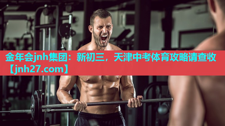 金年会jnh集团：新初三，天津中考体育攻略请查收