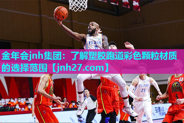 金年会jnh集团：了解塑胶跑道彩色颗粒材质的选择范围