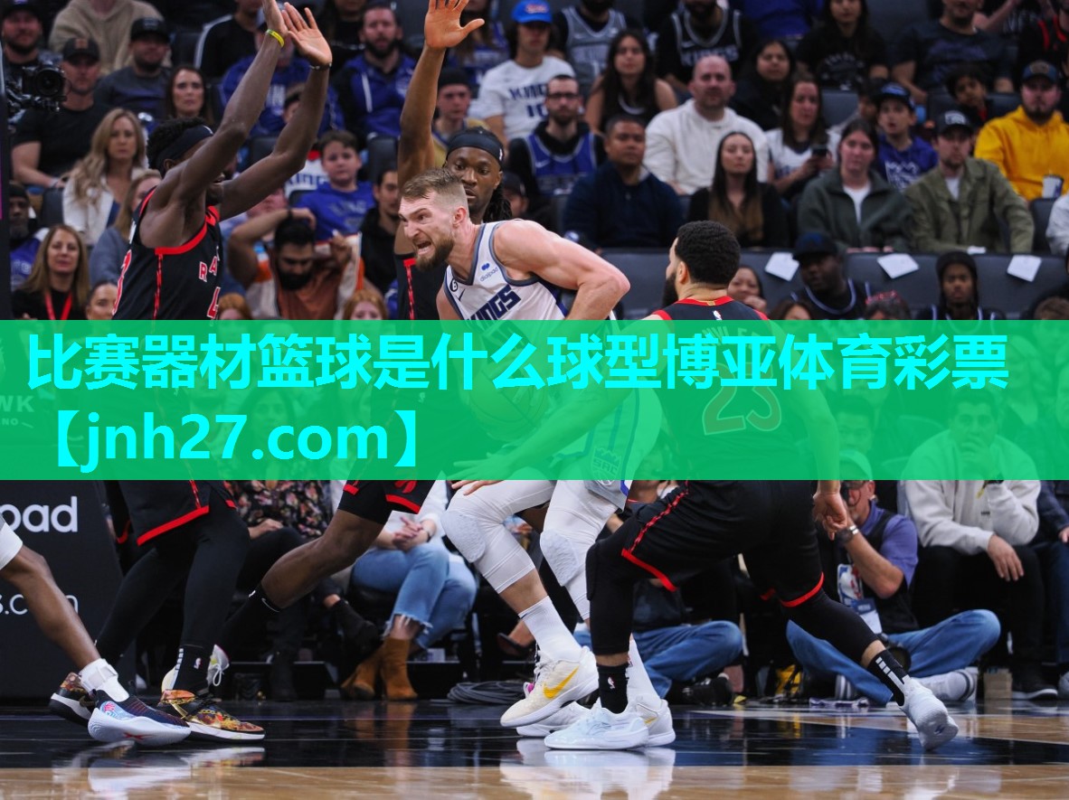 比赛器材篮球是什么球型博亚体育彩票