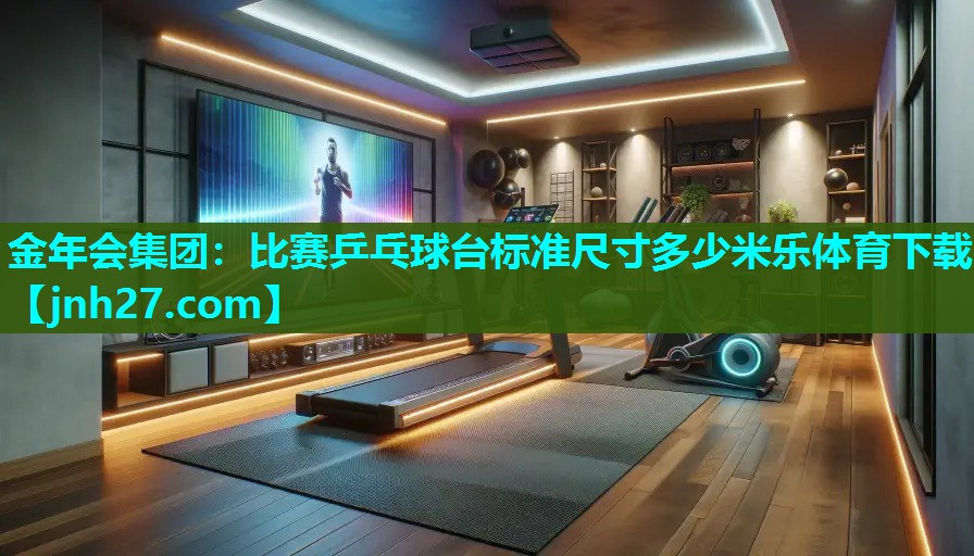 金年会集团：比赛乒乓球台标准尺寸多少米乐体育下载