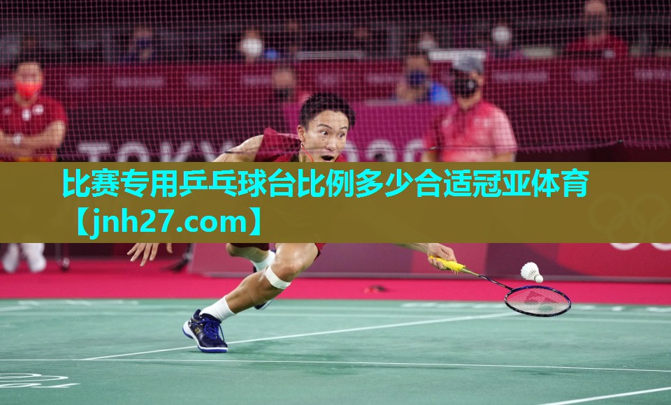 比赛专用乒乓球台比例多少合适冠亚体育