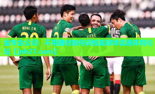 金年会公司：不用器材如何训练篮球场雷速体育论坛
