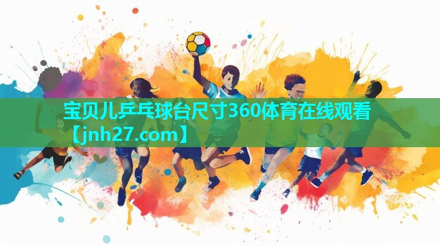 宝贝儿乒乓球台尺寸360体育在线观看