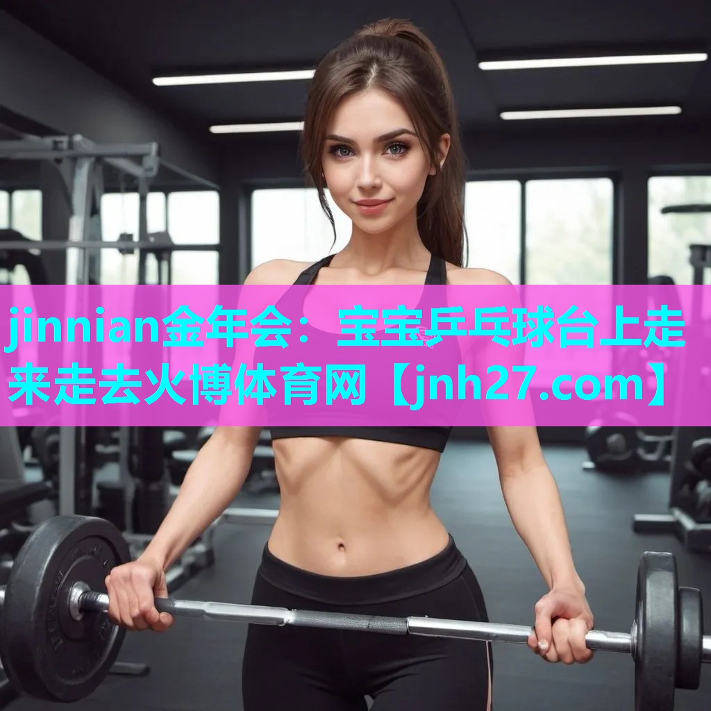 jinnian金年会：宝宝乒乓球台上走来走去火博体育网