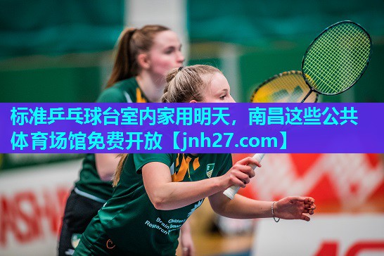 标准乒乓球台室内家用明天，南昌这些公共体育场馆免费开放