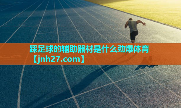 踩足球的辅助器材是什么劲爆体育