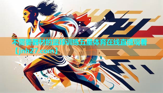 不需要器材的篮球训练五星体育在线直播观看
