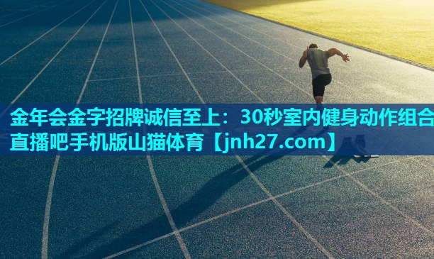 金年会金字招牌诚信至上：30秒室内健身动作组合直播吧手机版山猫体育