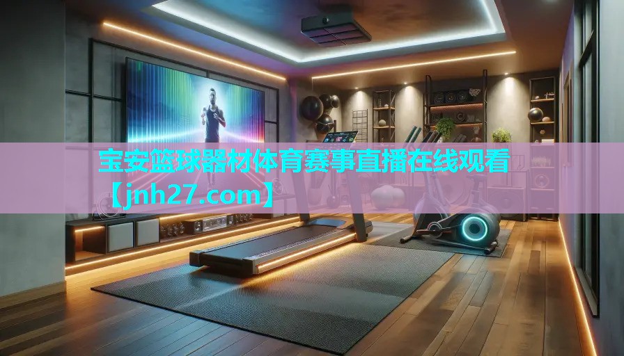 宝安篮球器材体育赛事直播在线观看