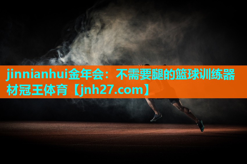 jinnianhui金年会：不需要腿的篮球训练器材冠王体育