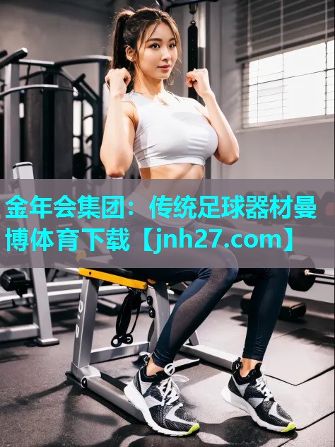 金年会集团：传统足球器材曼博体育下载