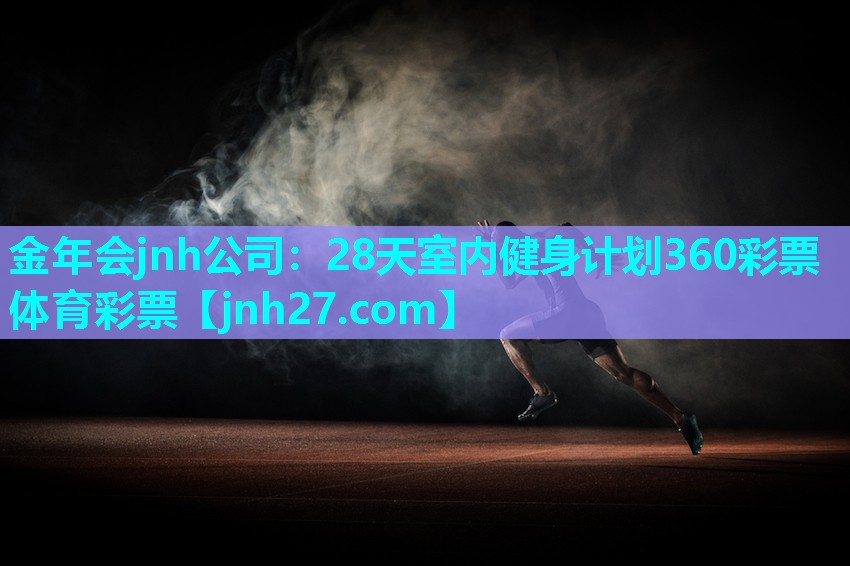 金年会jnh公司：28天室内健身计划360彩票体育彩票