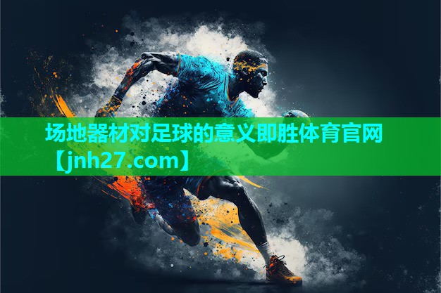 场地器材对足球的意义即胜体育官网