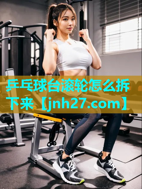 乒乓球台滚轮怎么拆下来