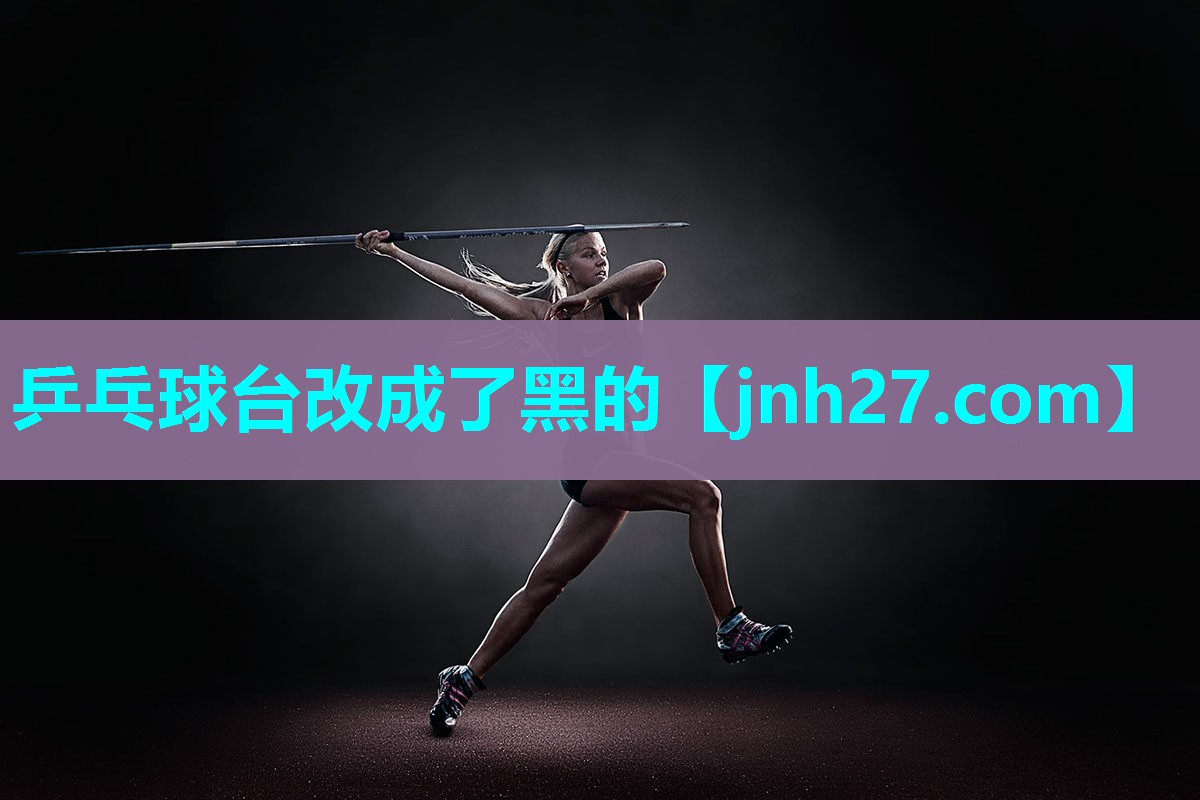 乒乓球台改成了黑的