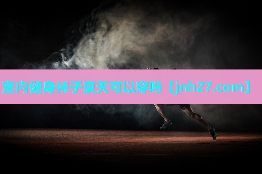 室内健身袜子夏天可以穿吗