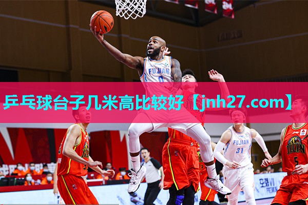 乒乓球台子几米高比较好