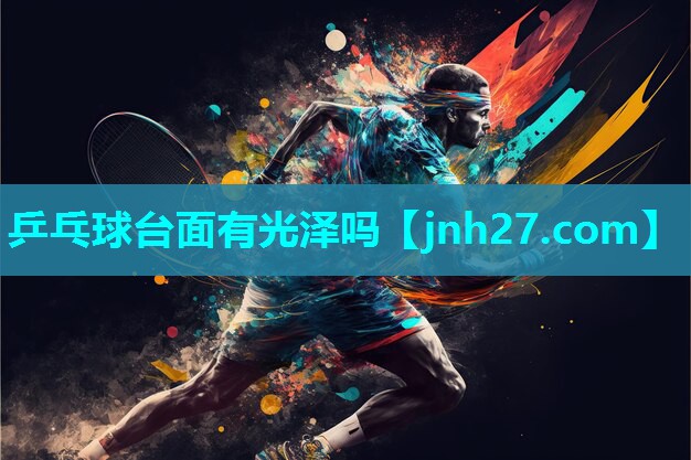 乒乓球台面有光泽吗