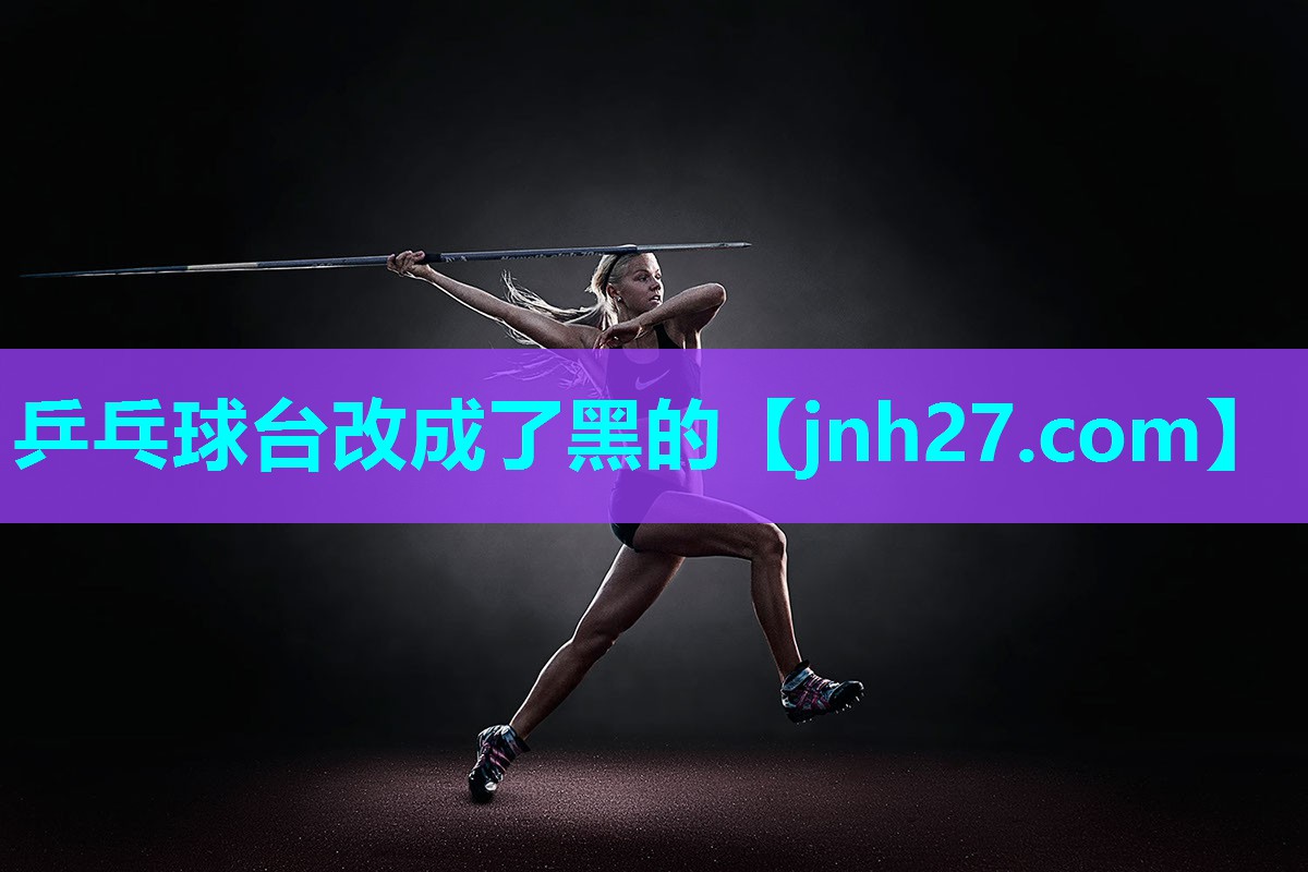 乒乓球台改成了黑的
