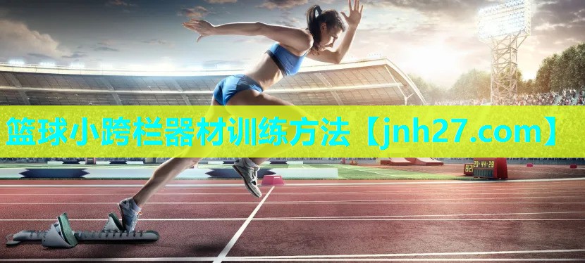 篮球小跨栏器材训练方法